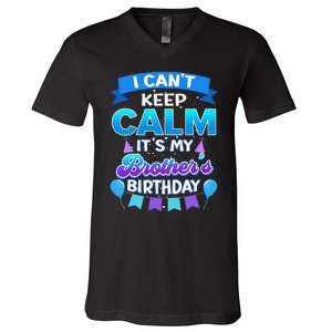 I Cant Keep Calm Its My Brother Birthday Bday V-Neck T-Shirt