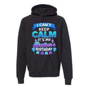 I Cant Keep Calm Its My Brother Birthday Bday Premium Hoodie