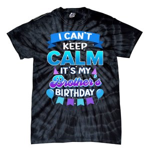 I Cant Keep Calm Its My Brother Birthday Bday Tie-Dye T-Shirt