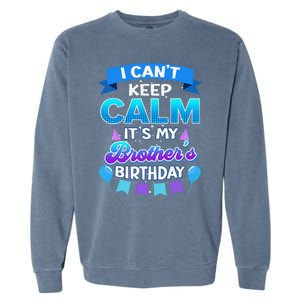 I Cant Keep Calm Its My Brother Birthday Bday Garment-Dyed Sweatshirt