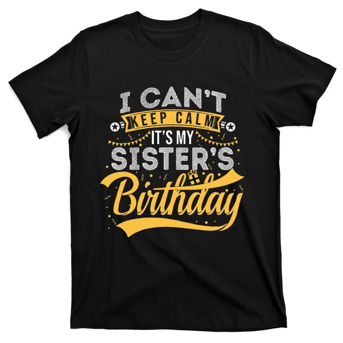 I Can't Keep Calm It's My Sister's Birthday Happy T-Shirt