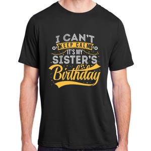 I Can't Keep Calm It's My Sister's Birthday Happy Adult ChromaSoft Performance T-Shirt