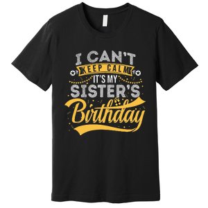 I Can't Keep Calm It's My Sister's Birthday Happy Premium T-Shirt