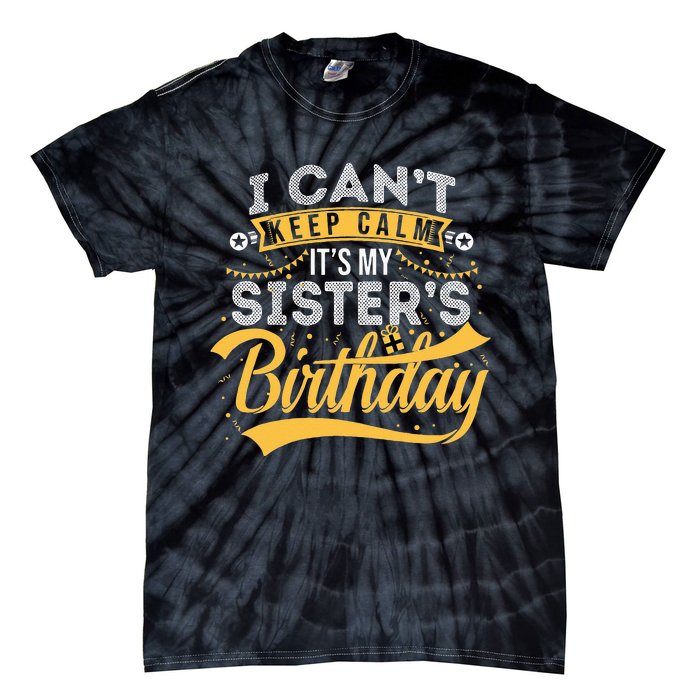 I Can't Keep Calm It's My Sister's Birthday Happy Tie-Dye T-Shirt