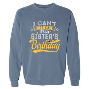 I Can't Keep Calm It's My Sister's Birthday Happy Garment-Dyed Sweatshirt