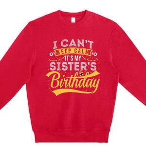 I Can't Keep Calm It's My Sister's Birthday Happy Premium Crewneck Sweatshirt