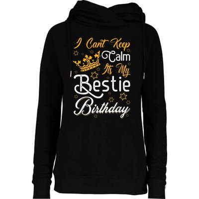 I Cant Keep Calm Its My Bestie Birthday Funny BFF Bday Party Womens Funnel Neck Pullover Hood