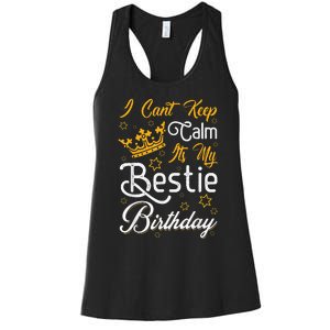 I Cant Keep Calm Its My Bestie Birthday Funny BFF Bday Party Women's Racerback Tank