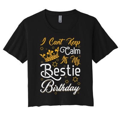 I Cant Keep Calm Its My Bestie Birthday Funny BFF Bday Party Women's Crop Top Tee