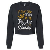 I Cant Keep Calm Its My Bestie Birthday Funny BFF Bday Party Cropped Pullover Crew