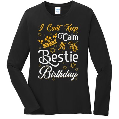 I Cant Keep Calm Its My Bestie Birthday Funny BFF Bday Party Ladies Long Sleeve Shirt