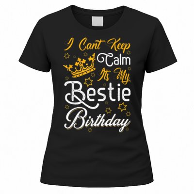 I Cant Keep Calm Its My Bestie Birthday Funny BFF Bday Party Women's T-Shirt