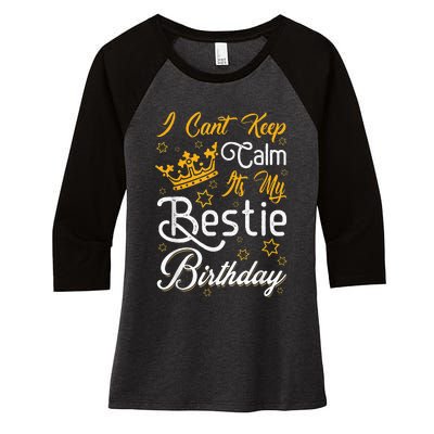 I Cant Keep Calm Its My Bestie Birthday Funny BFF Bday Party Women's Tri-Blend 3/4-Sleeve Raglan Shirt