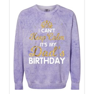 I Cant Keep Calm Its My Dad Birthday Happy Father Colorblast Crewneck Sweatshirt