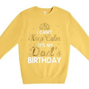 I Cant Keep Calm Its My Dad Birthday Happy Father Premium Crewneck Sweatshirt