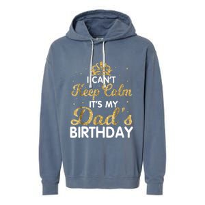 I Cant Keep Calm Its My Dad Birthday Happy Father Garment-Dyed Fleece Hoodie