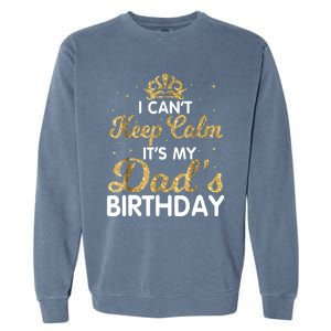 I Cant Keep Calm Its My Dad Birthday Happy Father Garment-Dyed Sweatshirt