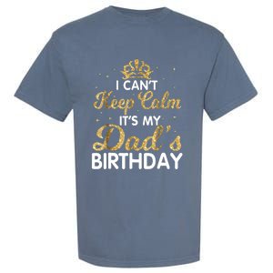 I Cant Keep Calm Its My Dad Birthday Happy Father Garment-Dyed Heavyweight T-Shirt