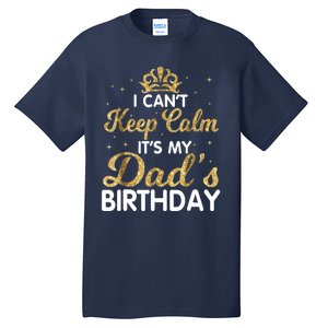 I Cant Keep Calm Its My Dad Birthday Happy Father Tall T-Shirt