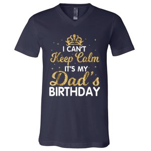 I Cant Keep Calm Its My Dad Birthday Happy Father V-Neck T-Shirt