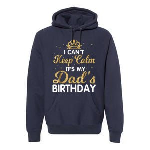 I Cant Keep Calm Its My Dad Birthday Happy Father Premium Hoodie