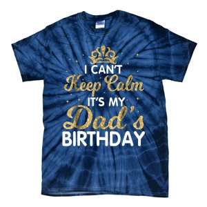 I Cant Keep Calm Its My Dad Birthday Happy Father Tie-Dye T-Shirt