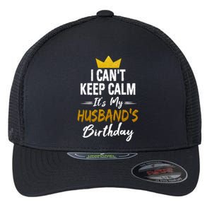 I Cant Keep Calm Its My HusbandS Birthday Gift Flexfit Unipanel Trucker Cap