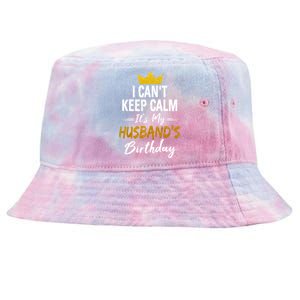 I Cant Keep Calm Its My HusbandS Birthday Gift Tie-Dyed Bucket Hat