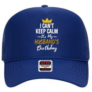 I Cant Keep Calm Its My HusbandS Birthday Gift High Crown Mesh Back Trucker Hat