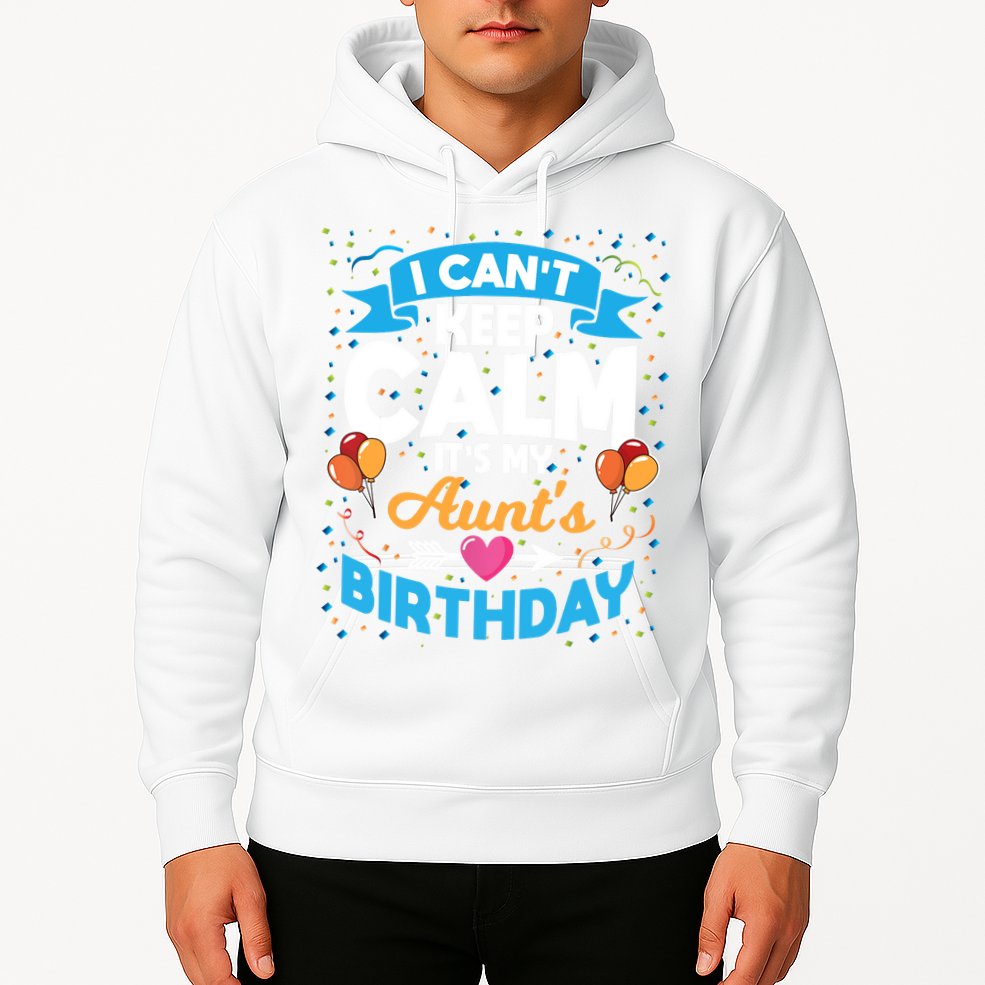 I Cant Keep Calm Its My Aunt Birthday Hoodie