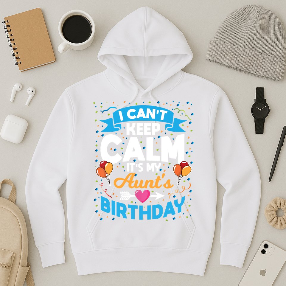 I Cant Keep Calm Its My Aunt Birthday Hoodie
