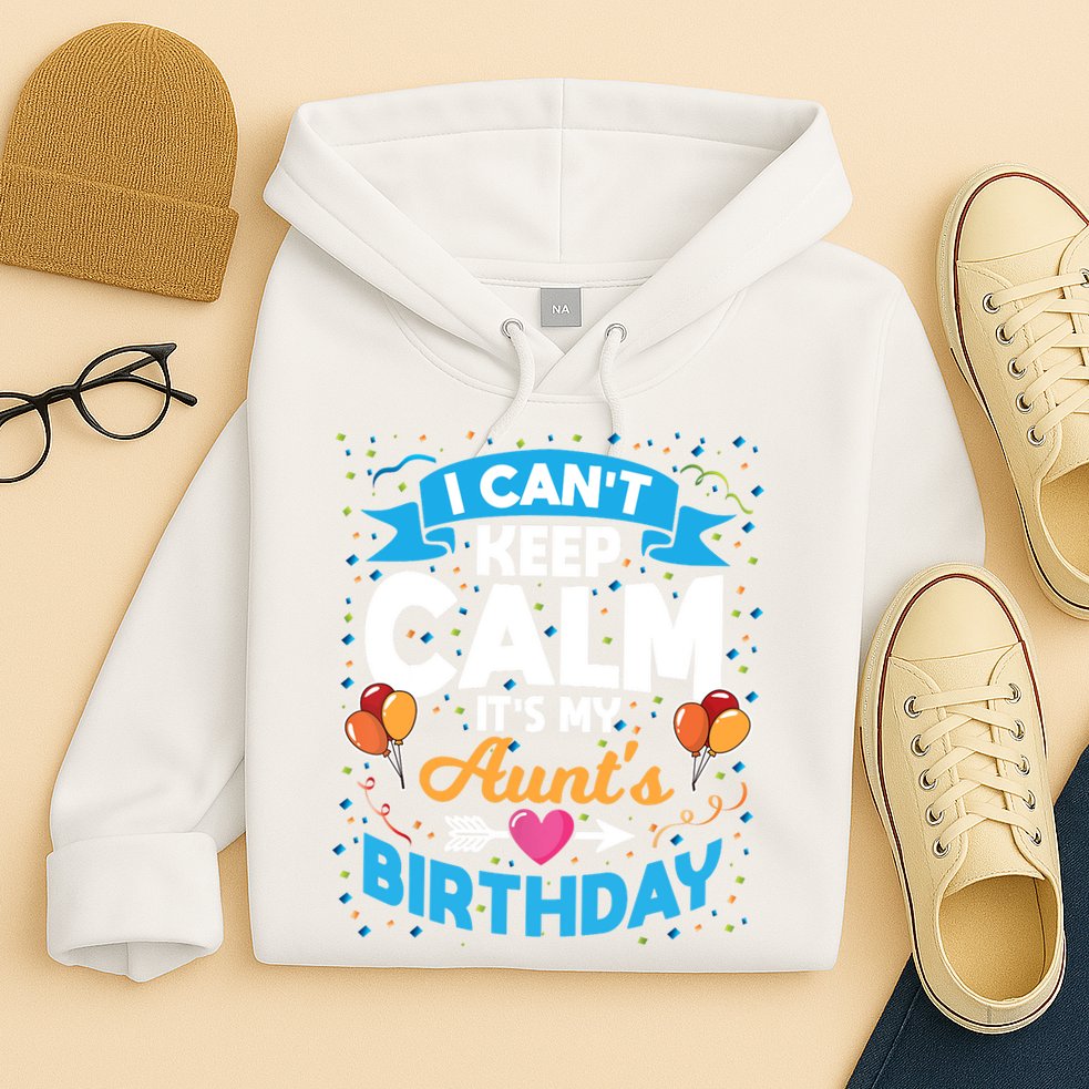 I Cant Keep Calm Its My Aunt Birthday Hoodie