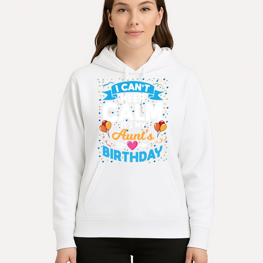 I Cant Keep Calm Its My Aunt Birthday Hoodie