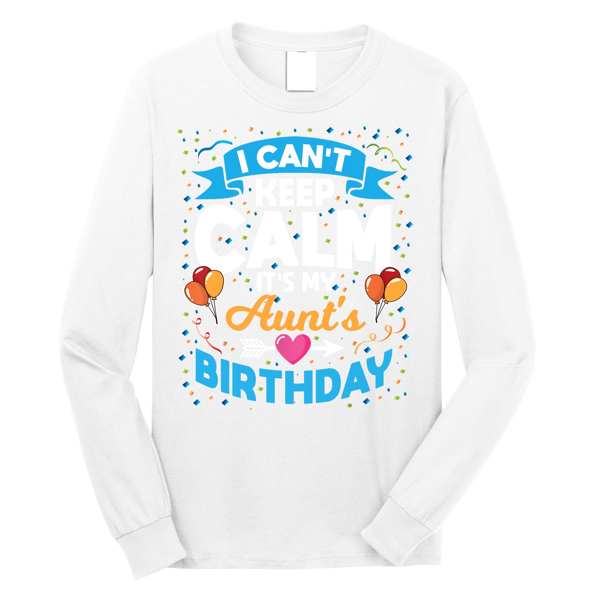 I Cant Keep Calm Its My Aunt Birthday Long Sleeve Shirt