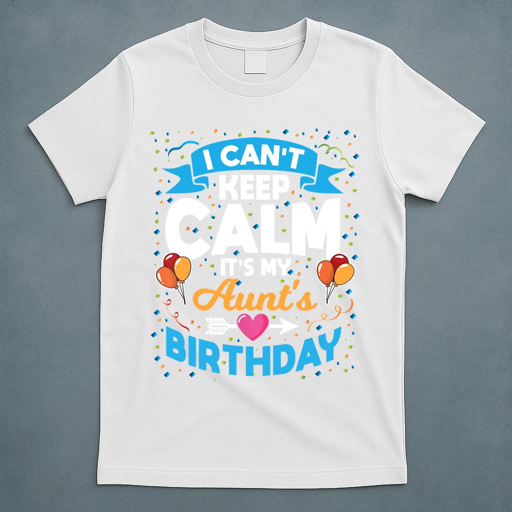 I Cant Keep Calm Its My Aunt Birthday T-Shirt