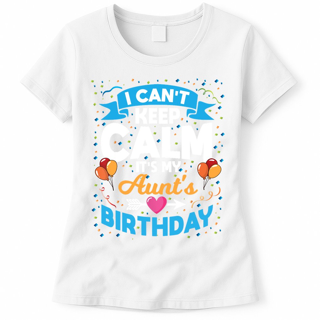 I Cant Keep Calm Its My Aunt Birthday Womens T-Shirt