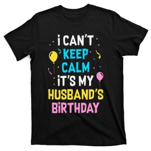 I Can't Keep Calm It's My Husbands Birthday T-Shirt