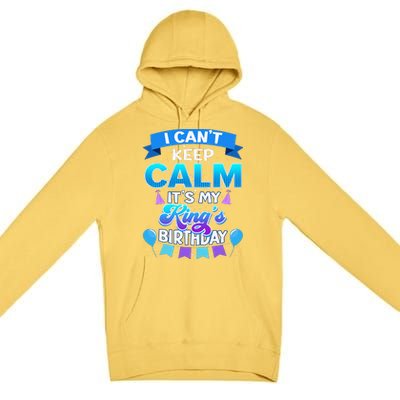 I Cant Keep Calm Its My King Birthday Bday Premium Pullover Hoodie