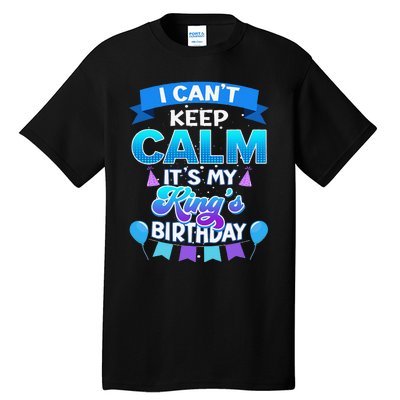 I Cant Keep Calm Its My King Birthday Bday Tall T-Shirt