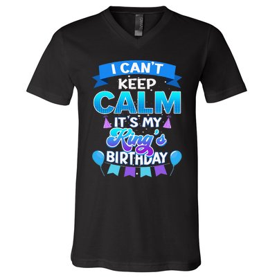 I Cant Keep Calm Its My King Birthday Bday V-Neck T-Shirt