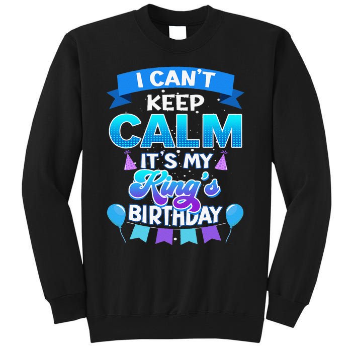 I Cant Keep Calm Its My King Birthday Bday Tall Sweatshirt