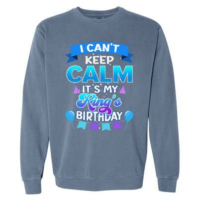 I Cant Keep Calm Its My King Birthday Bday Garment-Dyed Sweatshirt