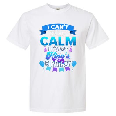 I Cant Keep Calm Its My King Birthday Bday Garment-Dyed Heavyweight T-Shirt