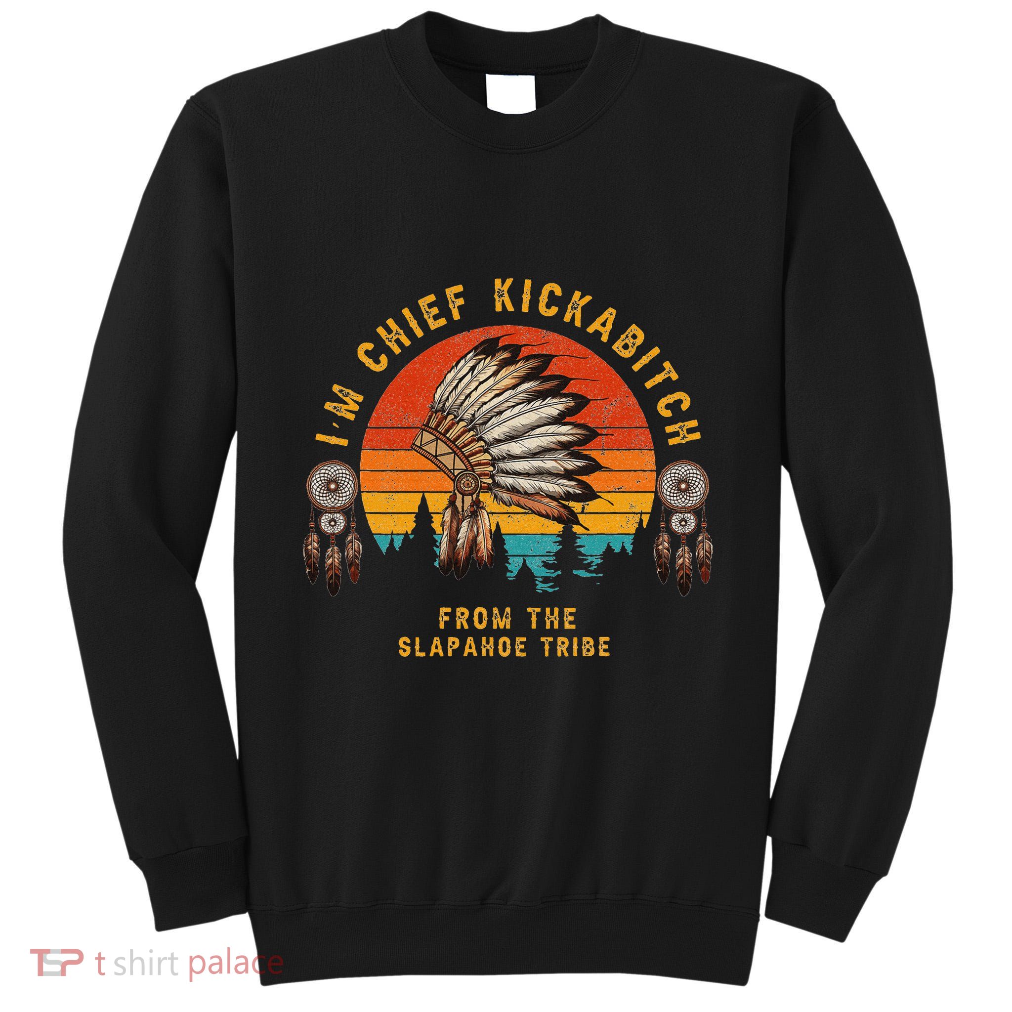 IM Chief Kickabitch From The Slapahoe Tribe Tall Sweatshirt