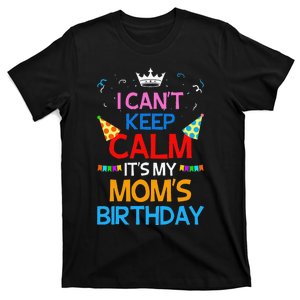 I Can't Keep Calm It's My Mom's Birthday T-Shirt