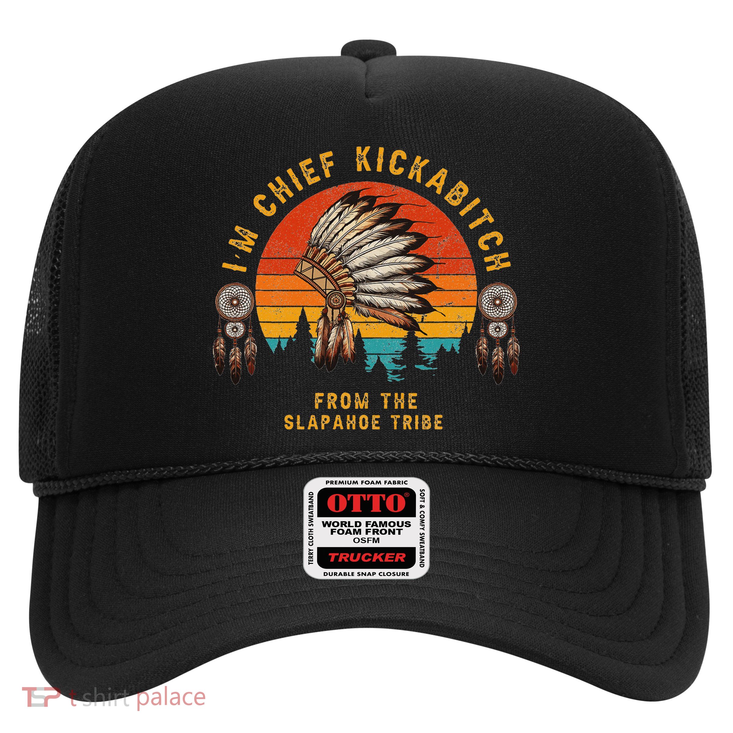 IM Chief Kickabitch From The Slapahoe Tribe Trucker Hat