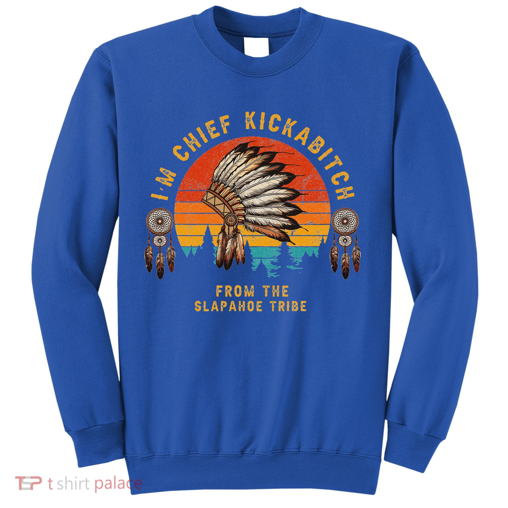 IM Chief Kickabitch From The Slapahoe Tribe Sweatshirt