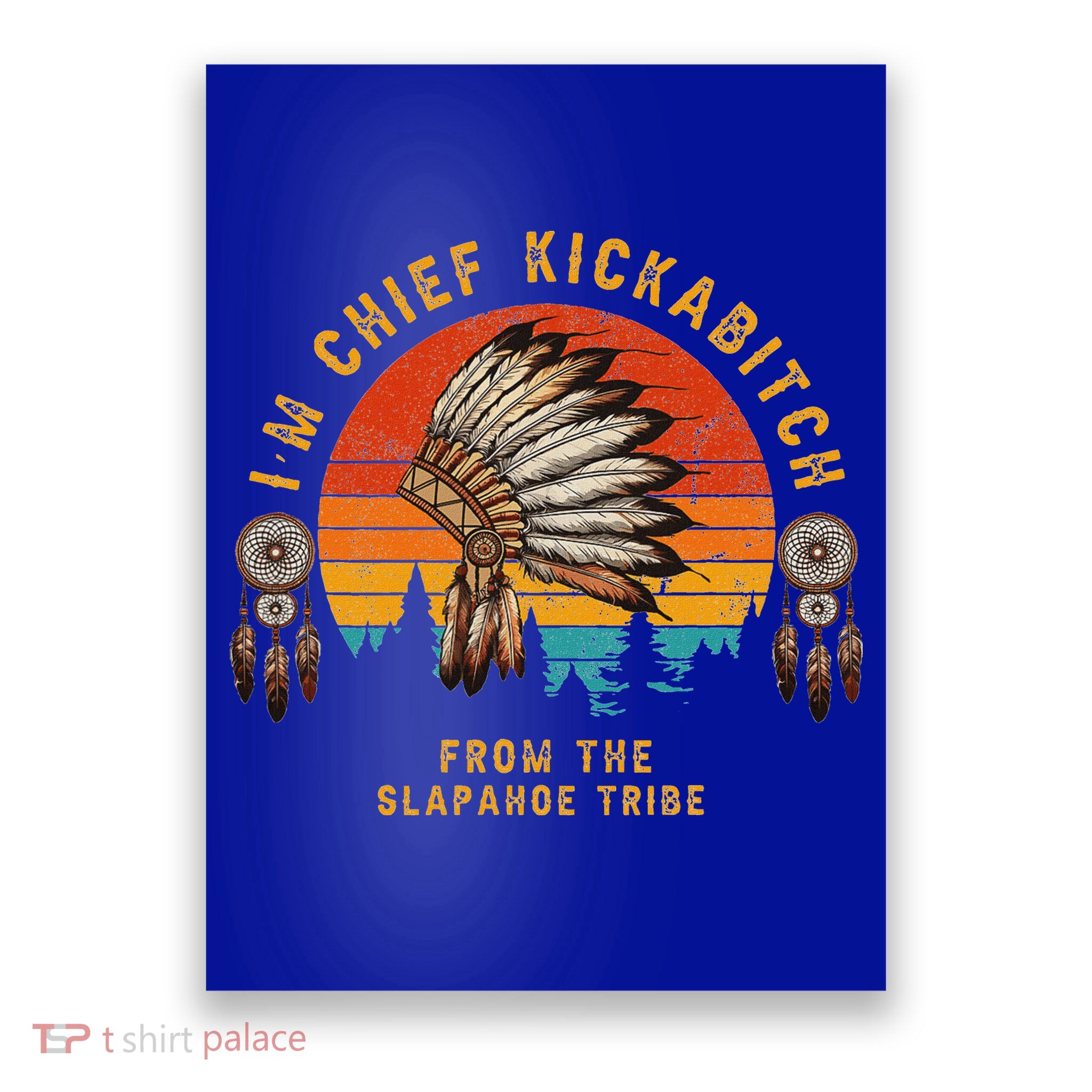 IM Chief Kickabitch From The Slapahoe Tribe Poster