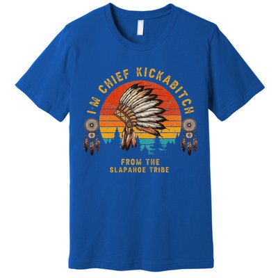 IM Chief Kickabitch From The Slapahoe Tribe Premium T-Shirt
