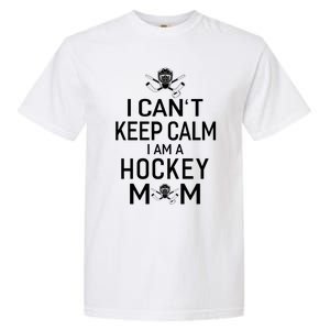 I Can't Keep Calm I Am Hockey Mom Gift Moms Gift Garment-Dyed Heavyweight T-Shirt